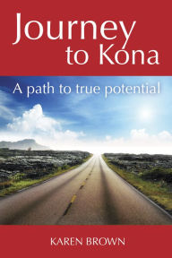 Title: Journey to Kona, A path to true potential, Author: Karen Brown