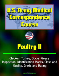 Title: U.S. Army Medical Correspondence Course: Poultry II, Chicken, Turkey, Ducks, Geese, Inspection, Identification Marks, Class and Quality, Grade and Rating, Author: Progressive Management