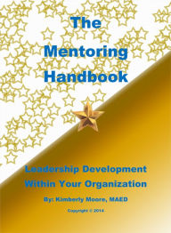 Title: The Mentoring Handbook Leadership Development Within Your Organization, Author: Kim Moore