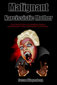 Title: Malignant Narcissist Mother: The true story of criminal sexual exploitation that continues to this day, Author: Susan Klingenberg