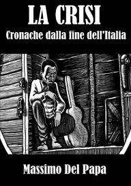 Title: La Crisi: Cronache dalla fine dell'Italia, Author: Massimo Del Papa