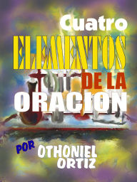Title: Cuatro Elementos de la Oracion, Author: Othoniel Ortiz