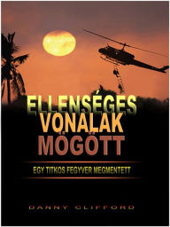 Title: Ellenséges Vonalak Mögött Egy Titkos Fegyver Megmentett: Hungarian, Author: Danny Clifford