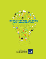 Title: Innovation and Learning in a Changing Asia: Highlights of the Evaluation Learning Event, Author: Independent Evaluation at the Asian Development Bank