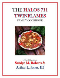 Title: The Halos 711 Twinflames Family Cookbook, Author: Sandye M Roberts Arthur L Jones III