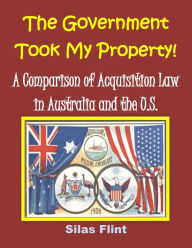 Title: The Government Took My Property! A Comparison of Acquisition Law in Australia and the United States, Author: Silas Flint