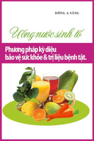 Title: Uong nuoc sinh to: Phuong phap ky dieu - bao ve suc khoe va tri lieu benh tat., Author: Dong A Sang