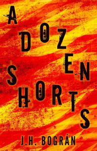 Title: A Dozen Shorts, Author: J. H. Bográn