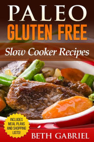 Title: Paleo Gluten Free, Slow Cooker Recipes, Author: Beth Gabriel