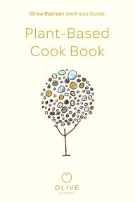 Title: Olive Retreat Wellness Guide: Plant-Based Cook Book, Author: Olive Retreat