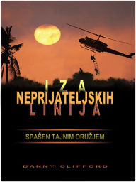 Title: Iza Neprijateljskih Linija Spasen Tajnim Oruzjem: Croatian, Author: Danny Clifford