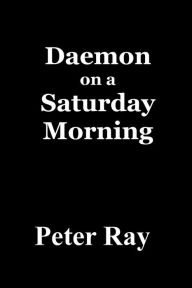 Title: Daemon on a Saturday Morning, Author: Peter Ray