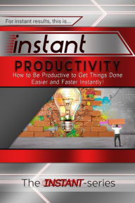 Title: Instant Productivity: How to Be Productive to Get Things Done Easier and Faster Instantly!, Author: The INSTANT-Series