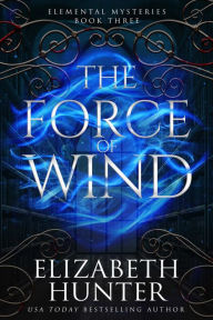 Title: The Force of Wind: An Elemental Vampire Fantasy Novel, Author: Elizabeth Hunter
