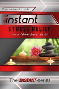 Title: Instant Stress Relief: How to Relieve Stress Instantly!, Author: The INSTANT-Series