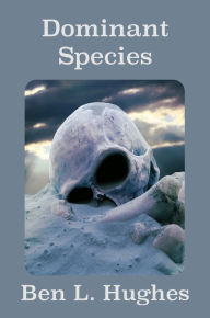 Title: Dominant Species, Author: Ben L. Hughes