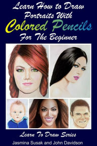 Title: Learn How to Draw Portraits with Colored Pencils for the Beginner, Author: Jasmina Susak