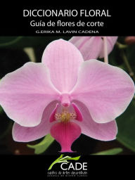 Title: Diccionario Floral: Guía de flores de corte., Author: Gloria Erika M Lavín Cadena