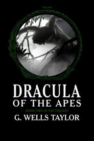 Title: Dracula of the Apes: Book Two: The Ape, Author: G. Wells Taylor