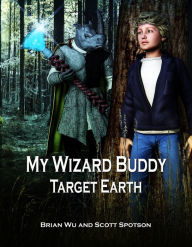 Title: My Wizard Buddy: Target Earth, Author: Brian Wu
