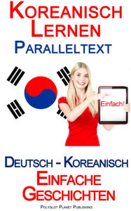 Title: Koreanisch Lernen - Paralleltext - Einfache Geschichten (Deutsch - Koreanisch), Author: Polyglot Planet Publishing