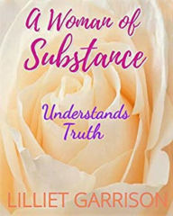 Title: A Woman of Substance: Understands Truth, Author: Lilliet Garrison