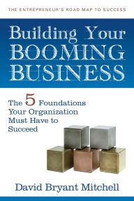 Title: Building Your Booming Business: The Five Foundations Every Organization Needs to Succeed, Author: David Bryant Mitchell