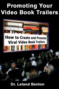 Title: Promoting Your Video Book Trailers, Author: Dr. Leland Benton