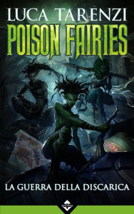 Title: Poison Fairies: La Guerra della Discarica, Author: Luca Tarenzi
