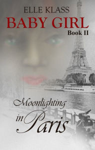 Title: Baby Girl Book 2 Moonlighting in Paris, Author: Elle Klass