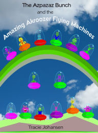 Title: The Azpazaz Bunch and the Amazing Akroozer Flying Machines, Author: Tracie Johansen