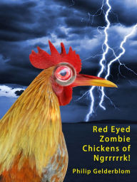 Title: Red Eyed Zombie Chickens of Ngrrrrk!, Author: Philip Gelderblom