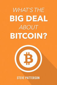 Title: What's the Big Deal About Bitcoin?, Author: Steve Patterson