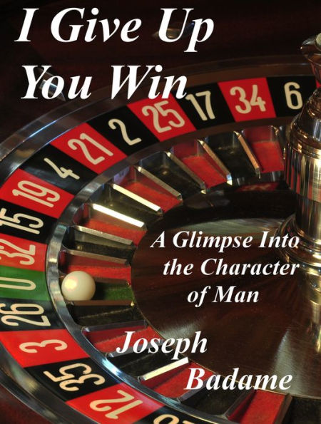 I Give Up: You Win - A Glimpse into the Character of Man