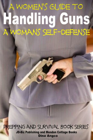 A Women's Guide to Handling Guns: A Woman's Self-Defense