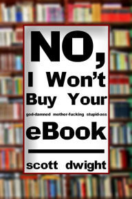 Title: No, I Won't Buy Your G*d-D*mned M*ther-F*cking Stupid-*ss eBook (Explicit Version), Author: Scott Dwight