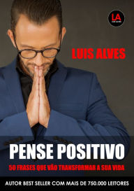 Title: Pense Positivo: 50 Frases Que Vão Transformar A Sua Vida, Author: Luis Alves