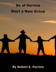 Title: Be of Service: Start a New Group, Author: Robert Perrine