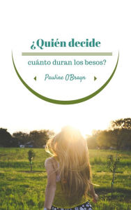 Title: ¿Quién decide cuánto duran los besos?, Author: Pauline O`Brayn