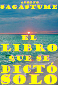 Title: El Libro que se Dictó Solo, Author: Adolfo Sagastume