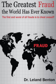 Title: The Greatest Fraud the World Has Ever Known, Author: Dr. Leland Benton