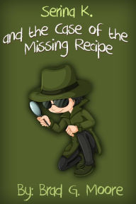 Title: Serina K. and the Case of the Missing Recipe, Author: Brad G. Moore