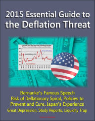 Title: 2015 Essential Guide to the Deflation Threat: Bernanke's Famous Speech, Risk of Deflationary Spiral, Policies to Prevent and Cure, Japan's Experience, Great Depression, Study Reports, Liquidity Trap, Author: Progressive Management