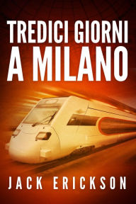 Title: Tredici giorni a Milano, Author: Jack Erickson