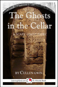 Title: The Ghosts in the Cellar: A Scary 15-Minute Ghost Story, Author: Cullen Gwin