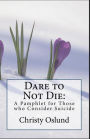 Dare to Not Die: A Pamphlet for Those who Consider Suicide