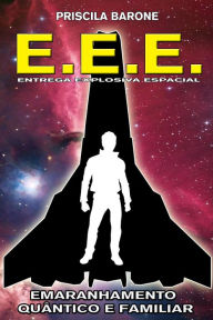 Title: E.E.E.: Entrega Explosiva Espacial - Emaranhamento Quântico e Familiar, Author: Priscila Barone