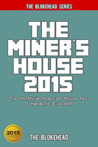 Title: The Miner's House 2015: Top Unofficial Minecraft House Tips & Handbook Exposed! (Blokehead Success Series), Author: The Blokehead
