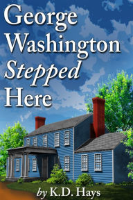 Title: George Washington Stepped Here, Author: K .D. Hays