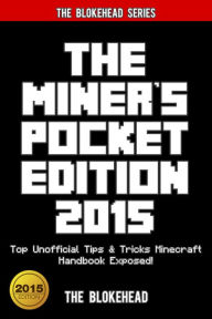 Title: The Miner's Pocket Edition 2015: Top Unofficial Tips & Tricks Minecraft Handbook Exposed! (Blokehead Success Series), Author: The Blokehead